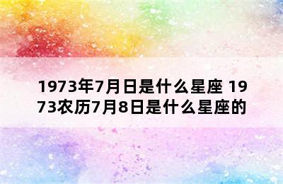 1973年7月日是什么星座 1973农历7月8日是什么星座的